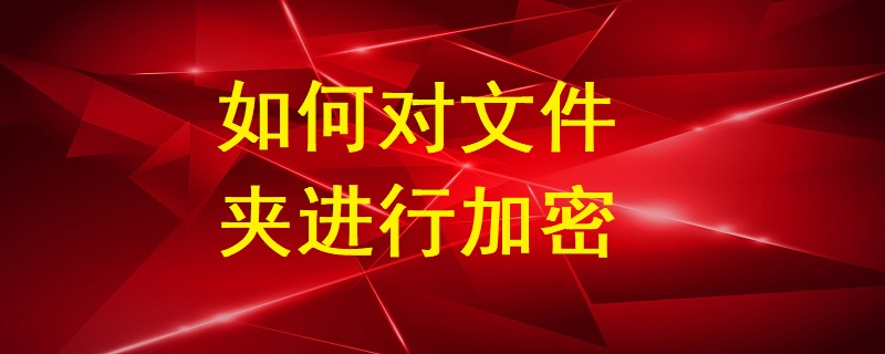 如何對(duì)文件夾進(jìn)行加密