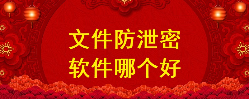 文件防泄密軟件哪個(gè)好